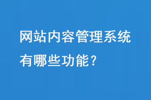 網(wǎng)站內容管理系統(tǒng)有哪些功能?