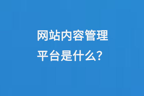 網(wǎng)站內(nèi)容管理平臺是什么